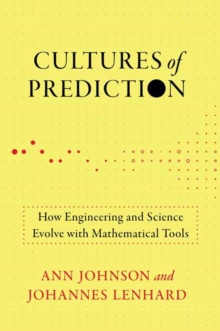 Cultures of Prediction : How Engineering and Science Evolve with Mathematical Tools