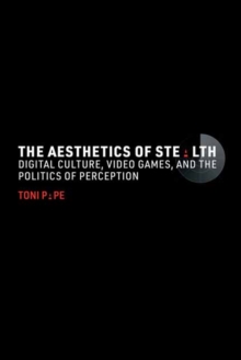 The Aesthetics of Stealth : Digital Culture, Video Games, and the Politics of Perception