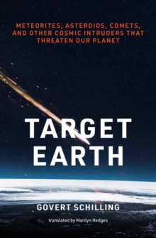 Target Earth : Meteorites, Asteroids, Comets, and Other Cosmic Intruders That Threaten Our Planet