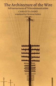 The Architecture of the Wire : Infrastructures of Telecommunication