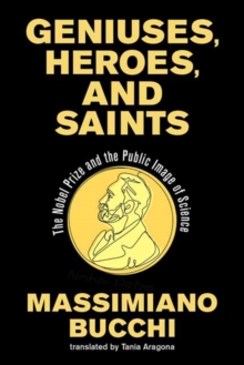 Geniuses, Heroes, and Saints : The Nobel Prize and the Public Image of Science