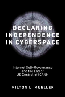 Declaring Independence in Cyberspace : Internet Self-Governance and the End of U.S. Control of ICANN