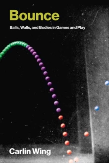 Bounce : Balls, Walls, and Bodies in Games and Play