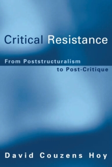 Critical Resistance : From Poststructuralism to Post-Critique, Paperback / softback Book Critical Resistance : From Poststructuralism to Post-Critique, Paperback / softback Book