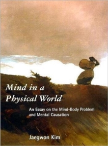 Mind in a Physical World : An Essay on the Mind-Body Problem and Mental Causation, Paperback / softback Book Mind in a Physical World : An Essay on the Mind-Body Problem and Mental Causation, Paperback / softback Book