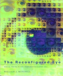 The Reconfigured Eye : Visual Truth in the Post-Photographic Era