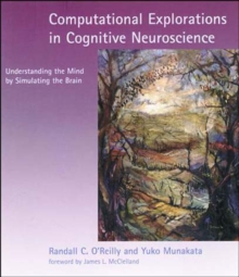 Computational Explorations in Cognitive Neuroscience : Understanding the Mind by Simulating the Brain, Paperback / softback Book Computational Explorations in Cognitive Neuroscience : Understanding the Mind by Simulating the Brain, Paperback / softback Book
