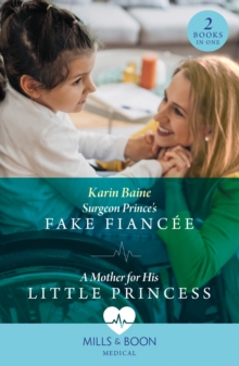 Surgeon Prince's Fake Fiancee / A Mother For His Little Princess : Surgeon Prince's Fake Fiancee (Royal Docs) / a Mother for His Little Princess (Royal Docs)