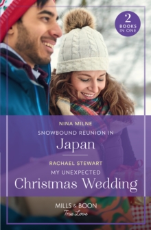 Snowbound Reunion In Japan / My Unexpected Christmas Wedding : Snowbound Reunion in Japan (the Christmas Pact) / My Unexpected Christmas Wedding (How to Win a Monroe)