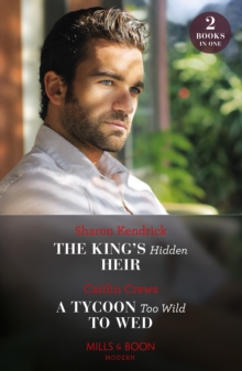 The King's Hidden Heir / A Tycoon Too Wild To Wed : The King's Hidden Heir / a Tycoon Too Wild to Wed (the Teras Wedding Challenge)