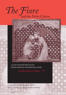 Fiore and the Detto d'Amore, The : A Late-Thirteenth-Century Italian Translation of the Roman de la Rose Attributable to Dante Alighieri