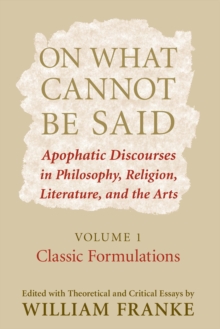 On What Cannot Be Said : Apophatic Discourses in Philosophy, Religion, Literature, and the Arts.  Volume 1. Classic Formulations