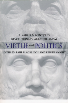 Virtue and Politics : Alasdair MacIntyre's Revolutionary Aristotelianism