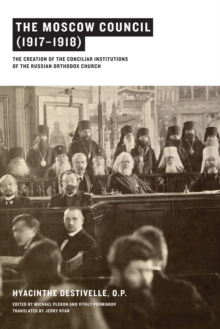 The Moscow Council (1917-1918) : The Creation of the Conciliar Institutions of the Russian Orthodox Church