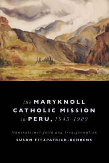 Maryknoll Catholic Mission in Peru, 1943-1989 : Transnational Faith and Transformations