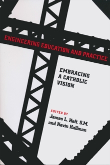 Engineering Education and Practice : Embracing a Catholic Vision