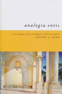 Analogia Entis : On the Analogy of Being, Metaphysics, and the Act of Faith