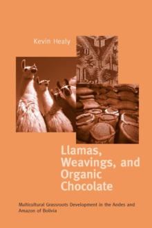 Llamas, Weavings, and Organic Chocolate : Multicultural Grassroots Development in the Andes and Amazon of Bolivia