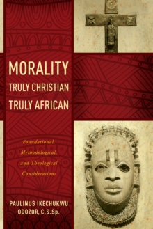 Morality Truly Christian, Truly African : Foundational, Methodological, and Theological Considerations