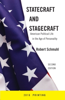 Statecraft and Stagecraft : American Political Life in the Age of Personality, Second Edition