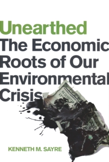 Unearthed : The Economic Roots of Our Environmental Crisis