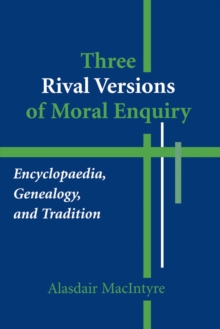 Three Rival Versions of Moral Enquiry : Encyclopaedia, Genealogy, and Tradition