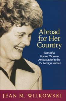 Abroad for Her Country : Tales of a Pioneer Woman Ambassador in the U.S. Foreign Service