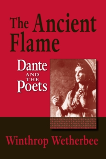 The Ancient Flame : Dante and the Poets