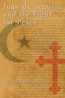 Juan de Segovia and the Fight for Peace : Christians and Muslims in the Fifteenth Century