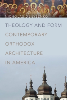 Theology and Form : Contemporary Orthodox Architecture in America