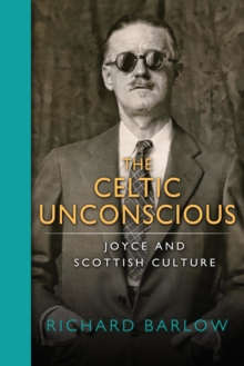 The Celtic Unconscious : Joyce and Scottish Culture