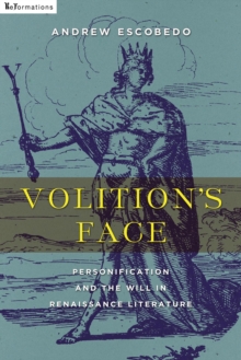 Volition's Face : Personification and the Will in Renaissance Literature