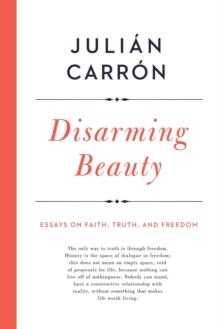 Disarming Beauty : Essays on Faith, Truth, and Freedom