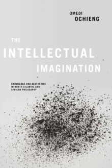 Intellectual Imagination : Knowledge and Aesthetics in North Atlantic and African Philosophy