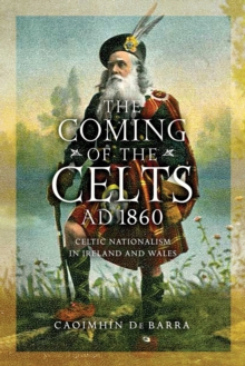 The Coming of the Celts, AD 1860 : Celtic Nationalism in Ireland and Wales