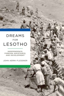 Dreams for Lesotho : Independence, Foreign Assistance, and Development