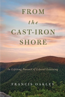From the Cast-Iron Shore : In Lifelong Pursuit of Liberal Learning, Paperback / softback Book From the Cast-Iron Shore : In Lifelong Pursuit of Liberal Learning, Paperback / softback Book