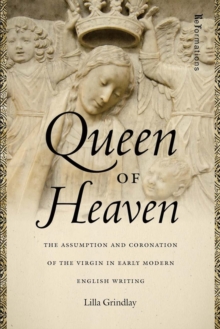 Queen of Heaven : The Assumption and Coronation of the Virgin in Early Modern English Writing