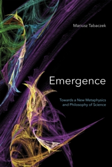 Emergence : Towards A New Metaphysics and Philosophy of Science