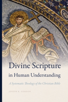 Divine Scripture in Human Understanding : A Systematic Theology of the Christian Bible, Hardback Book Divine Scripture in Human Understanding : A Systematic Theology of the Christian Bible, Hardback Book