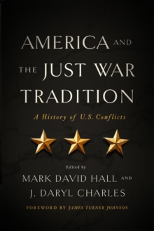 America and the Just War Tradition : A History of U.S. Conflicts