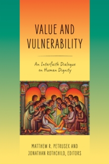 Value and Vulnerability : An Interfaith Dialogue on Human Dignity