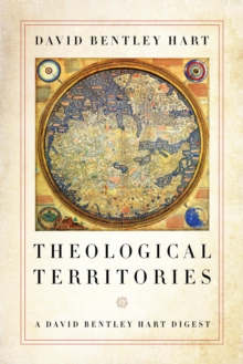 Theological Territories : A David Bentley Hart Digest