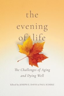 The Evening of Life : The Challenges of Aging and Dying Well