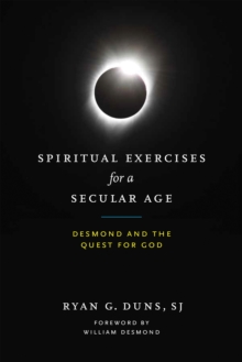 Spiritual Exercises for a Secular Age : Desmond and the Quest for God