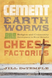 Cement, Earthworms, and Cheese Factories : Religion and Community Development in Rural Ecuador