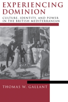 Experiencing Dominion : Culture, Identity, and Power in the British Mediterranean