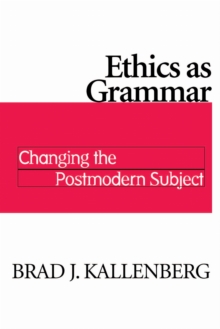 Ethics as Grammar : Changing the Postmodern Subject, Paperback / softback Book Ethics as Grammar : Changing the Postmodern Subject, Paperback / softback Book