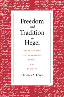 Freedom and Tradition in Hegel : Reconsidering Anthropology, Ethics, and Religion