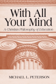 With All Your Mind : A Christian Philosophy of Education